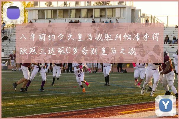 八年前的今天皇马战胜利物浦夺得欧冠三连冠C罗告别皇马之战